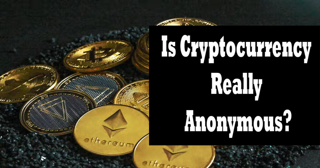 Is Cryptocurrency Really Anonymous?