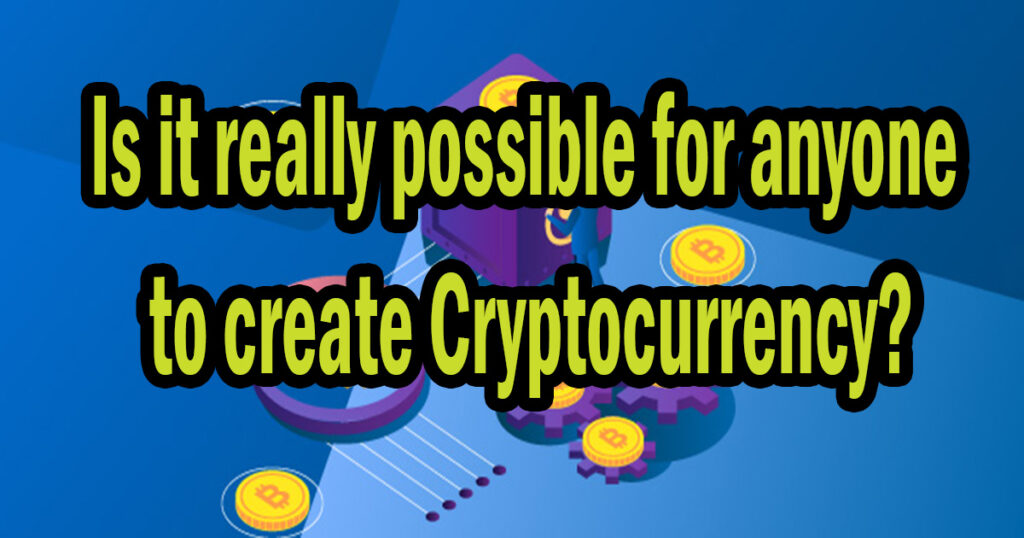 Is it really possible for anyone to create Cryptocurrency?